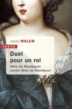 Duel pour un roi : Mme de Montespan contre Mme de Maintenon Politics & History