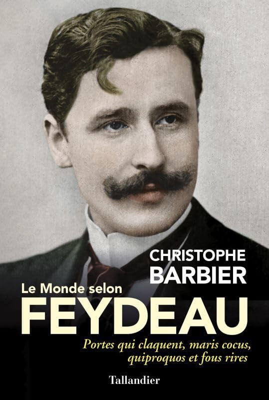 Le monde selon Feydeau: PORTES QUI CLAQUENT, MARIS COCUS, QUIPROQUOS ET FOUS RIRES Fiction