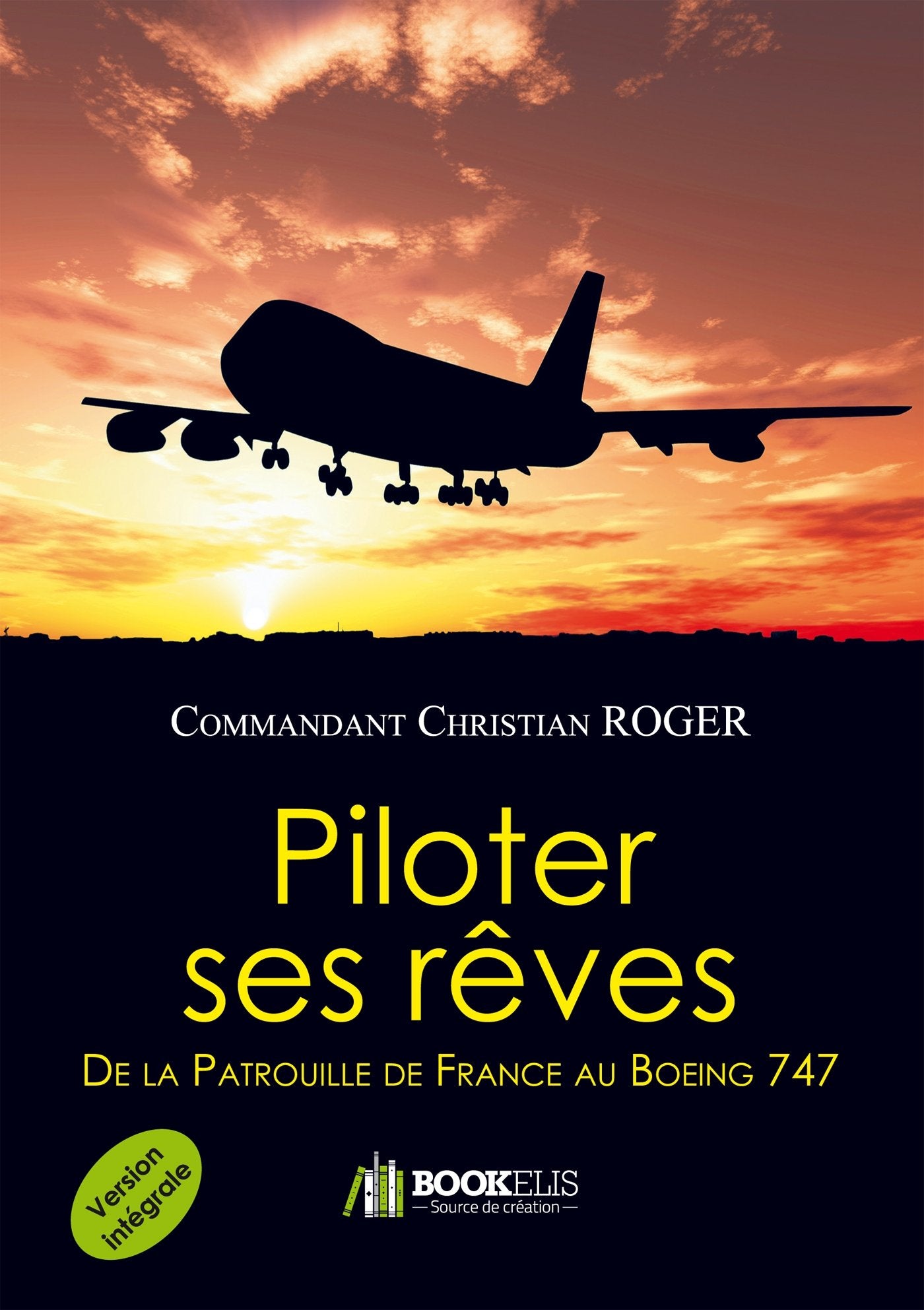 Piloter ses rêves (version intégrale) - De la Patrouille de France au Boeing 747 book