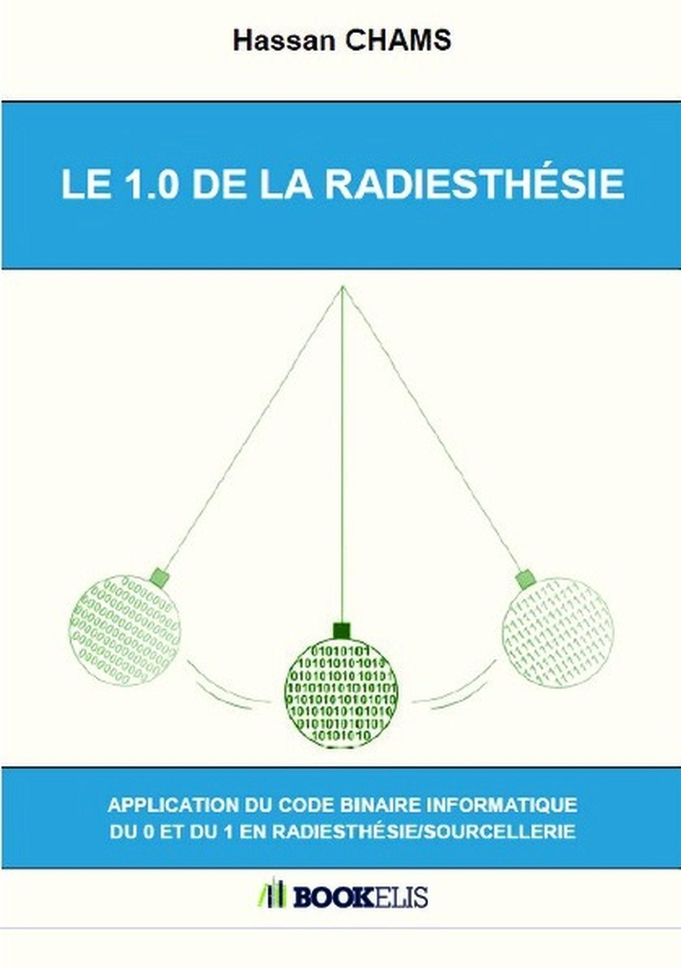 LE 1.0 DE LA RADIESTHÉSIE: Application du code binaire informatique du 0 et du 1 en radiesthésie/sourcellerie Religion & Esotericism