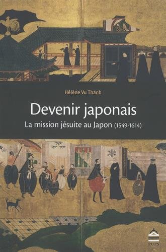 Devenir japonais : la mission jésuite au Japon (1549-1614) book