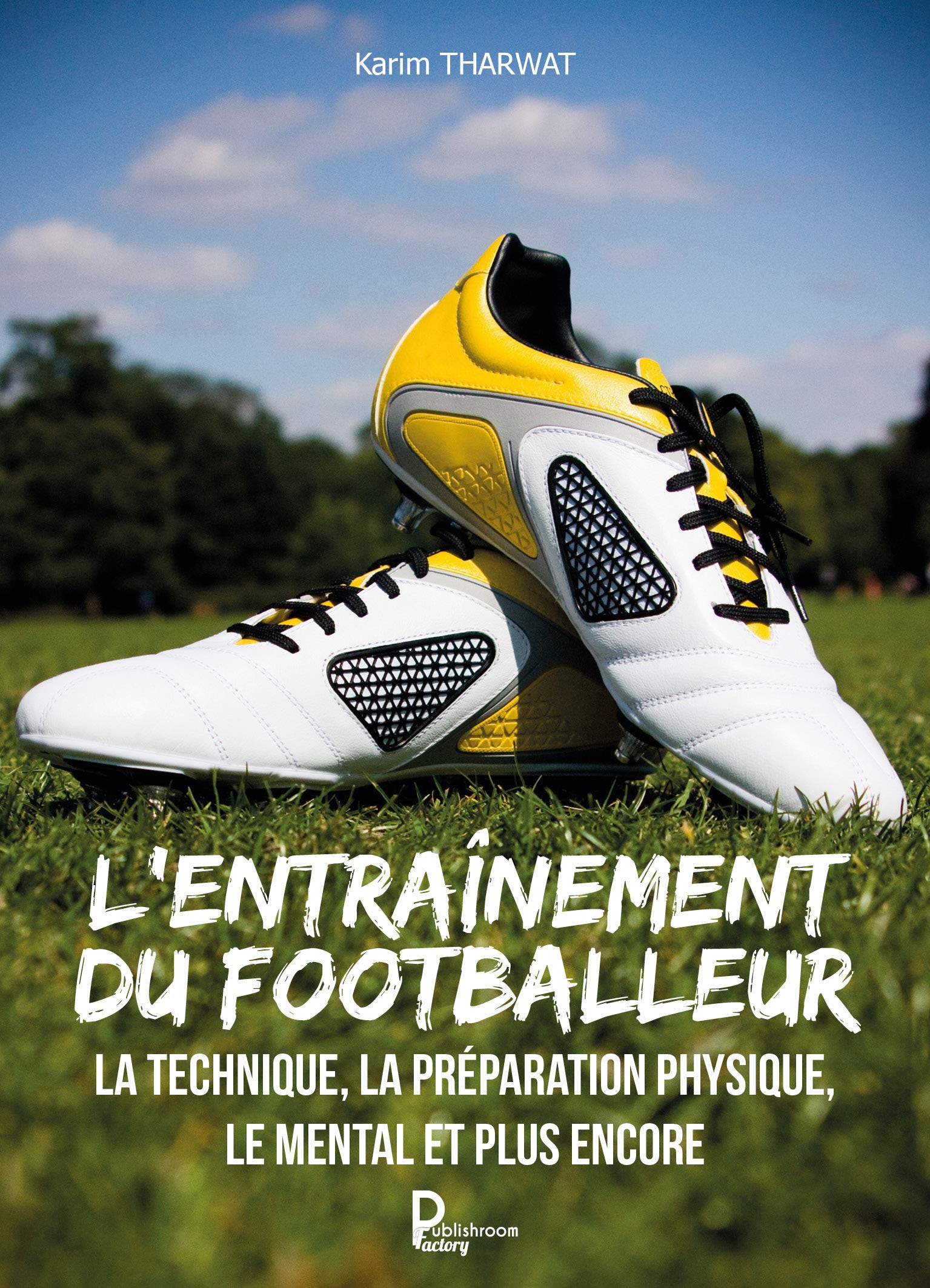 L'entraînement du footballeur: La technique, la préparation physique, le mental et plus encore book