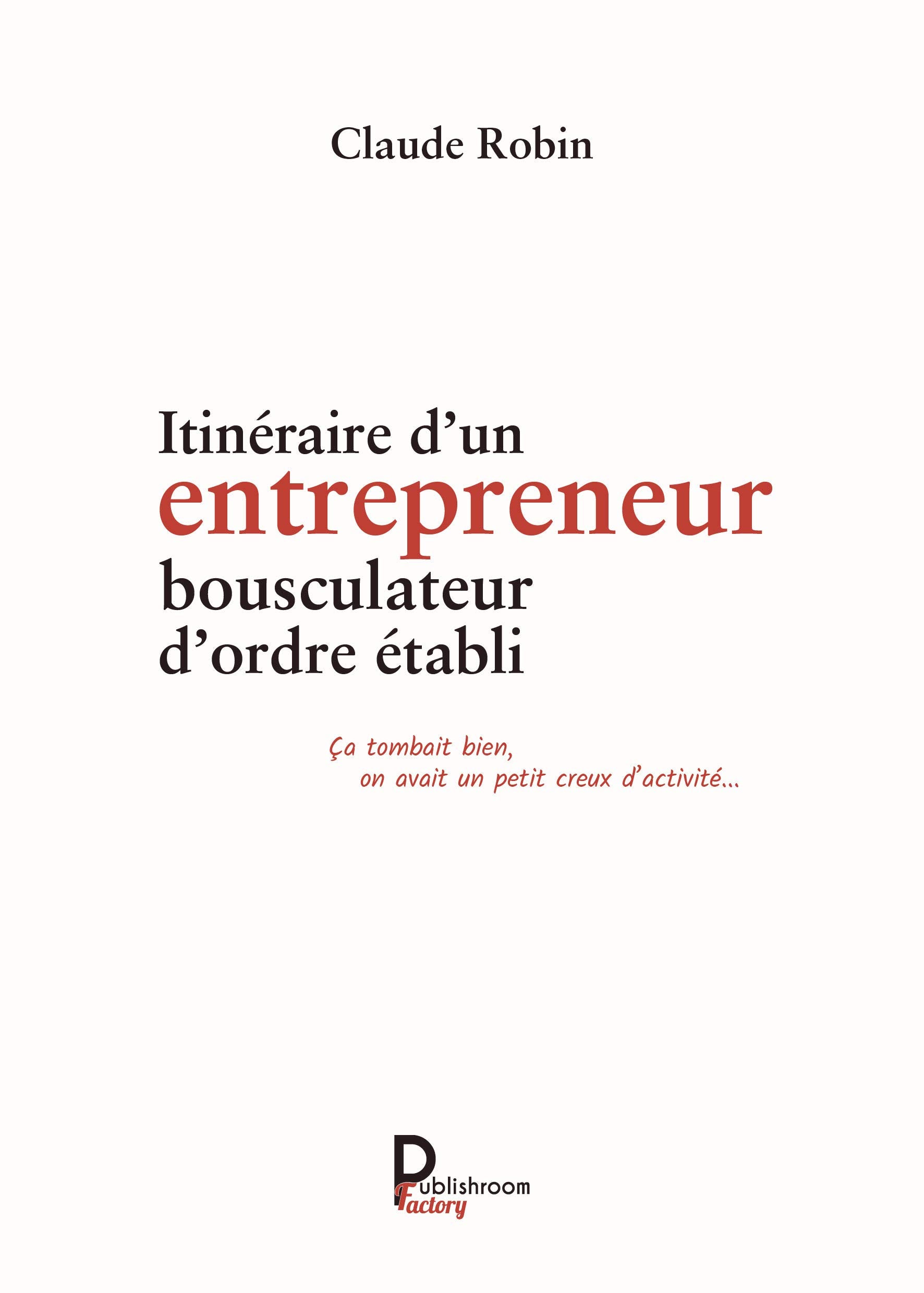 Itineraire d'un entrepreneur bousculateur d'ordre établi book
