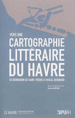 Vers une Cartographie Litteraire du Havre. de Bernardin de Saint-Pier Re a Pascal Quignard Books