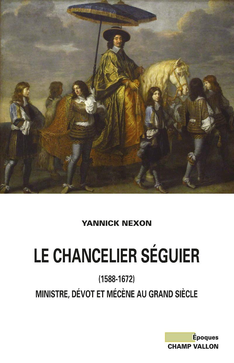 LE CHANCELIER SEGUIER (1588-1672): Ministre, dévot et mécène au Grand Siècle Politics & History