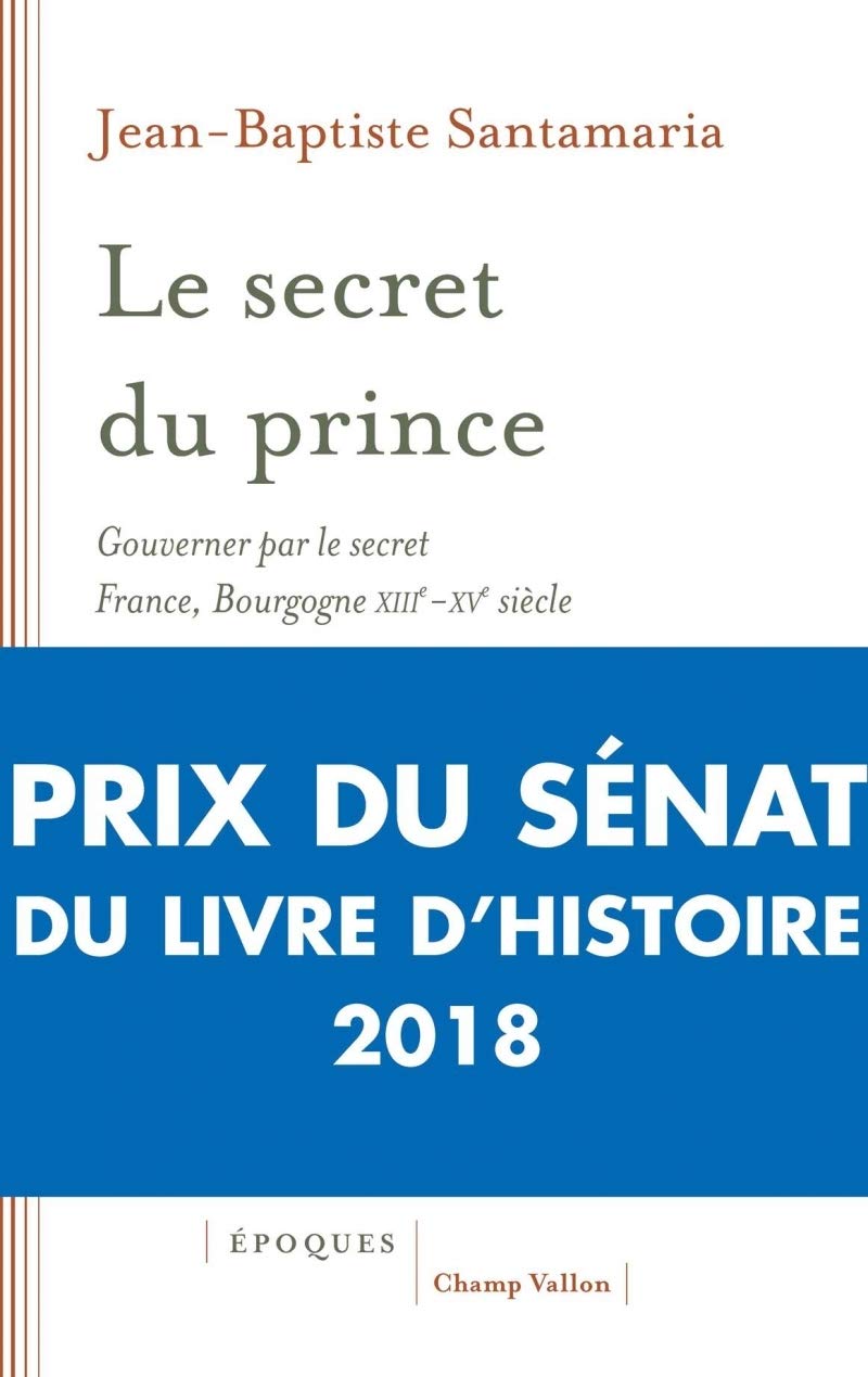 LE SECRET DU PRINCE: Gouverner par le secret France-Bourgogne XIIIe-XVe siècle Politics & History