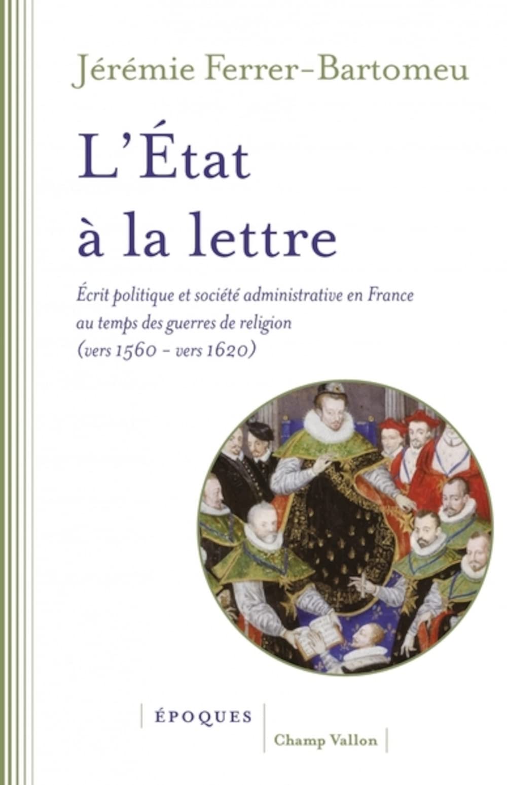 L'Etat à la lettre: Ecrit politique et société administrative en France au temps des guerres de Religion (vers 1560-vers 1620) book