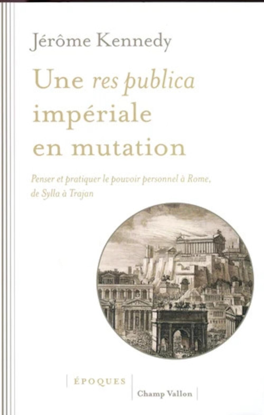 Une res publica impériale en mutation: Penser et pratiquer le pouvoir personnel à Rome, de Sylla à Trajan book