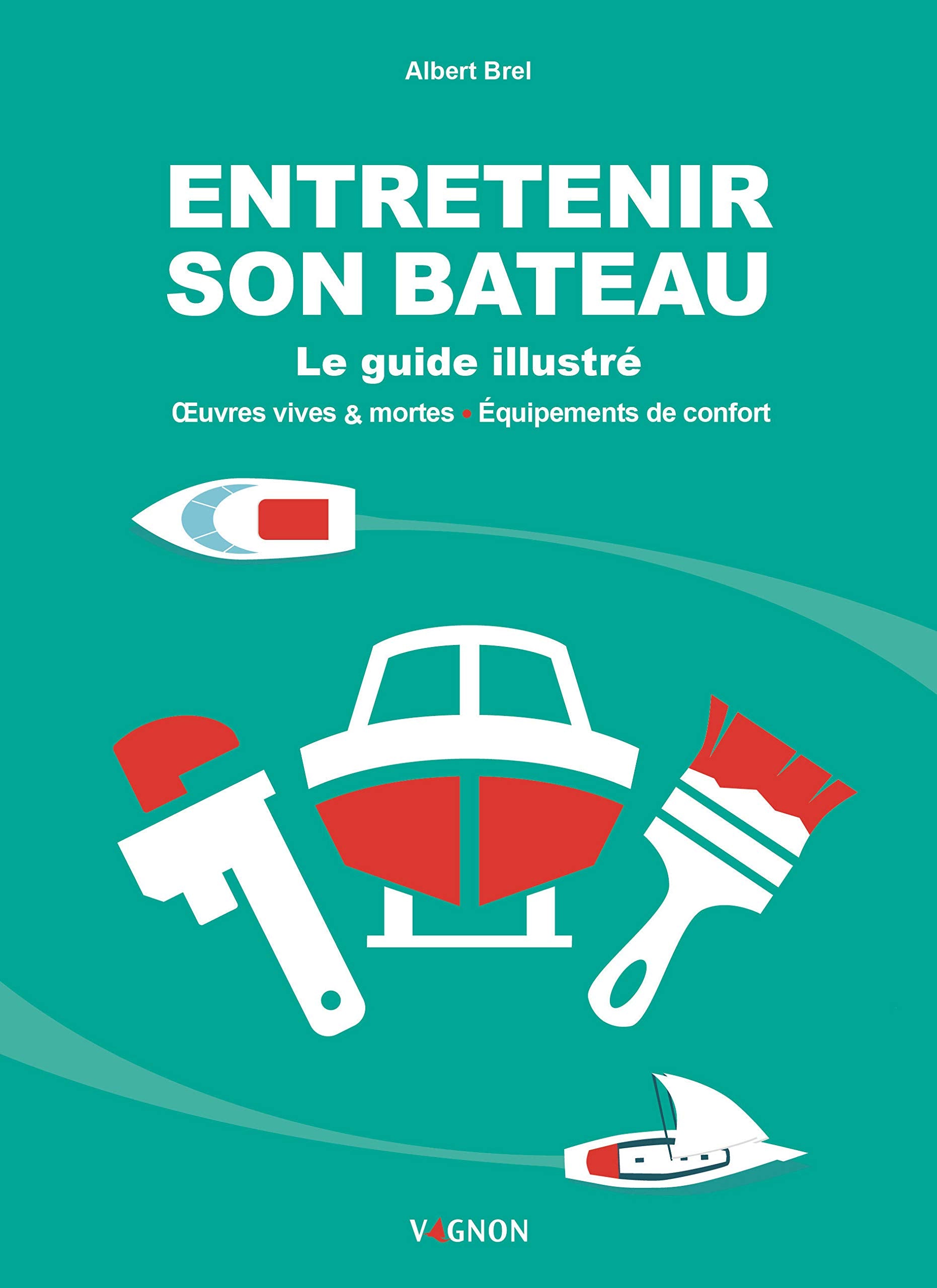 Entretenir son bateau - le guide illustré: Oeuvres vives & mortes - Equipements de confort Leisure & Fun