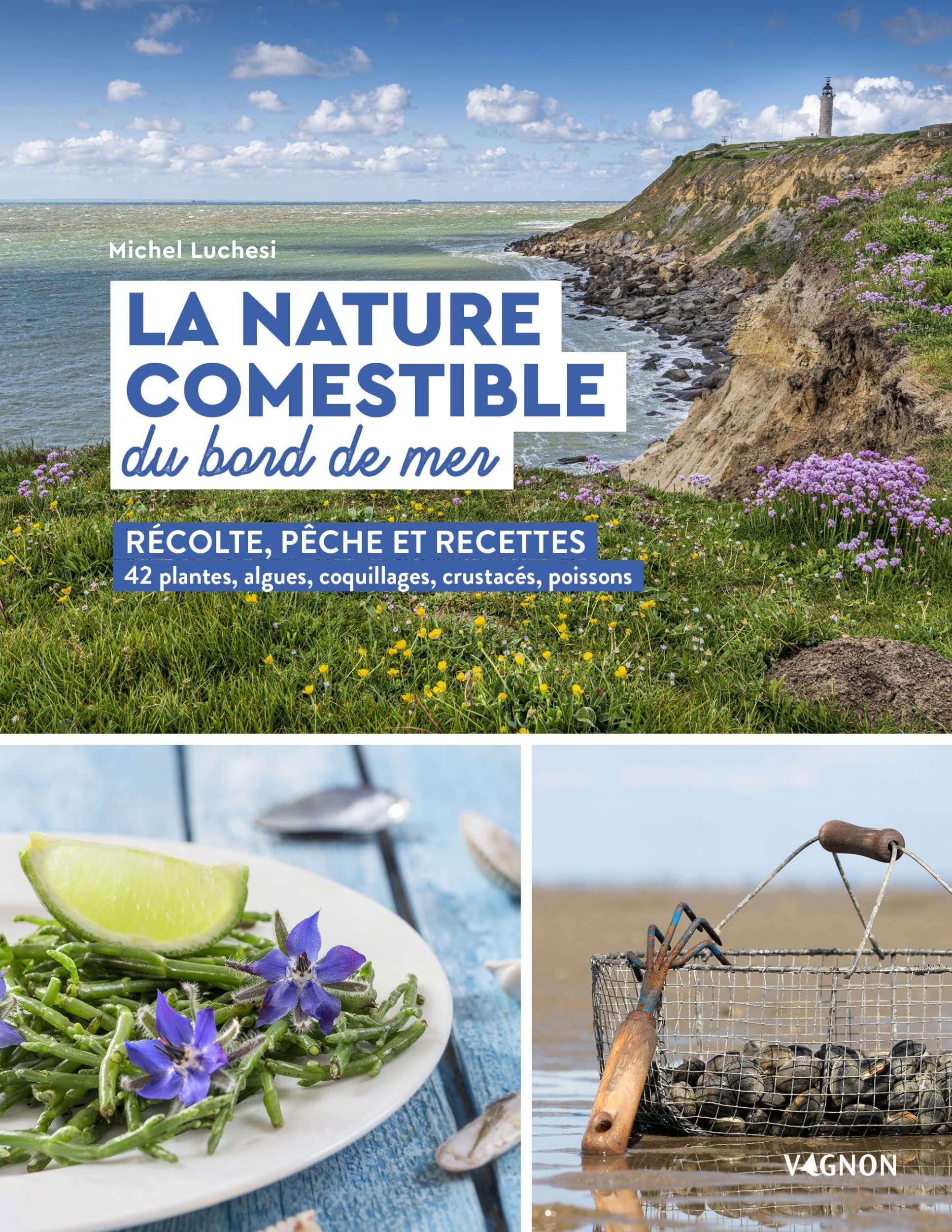 La nature comestible du bord de mer: Récolte, pêche et recettes - 42 plantes, algues, coquillages, crustacés, poissons Cooking & Enjoying