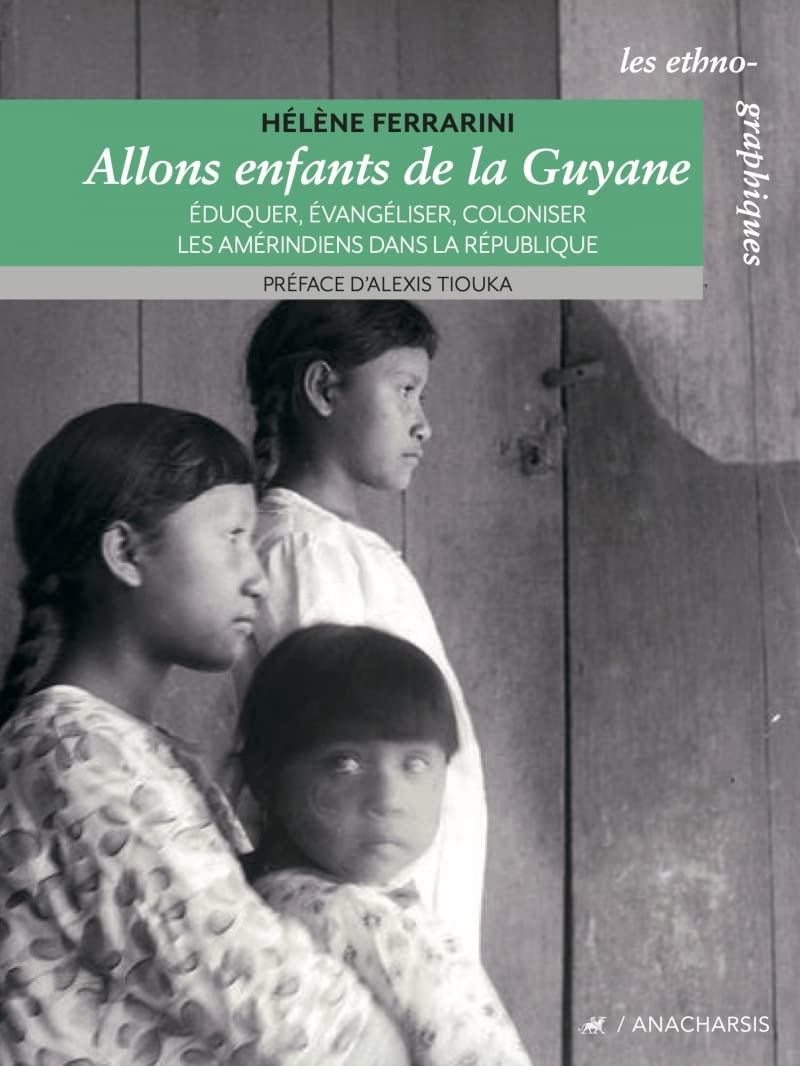 Allons enfants de la Guyane - Éduquer, évangéliser, colonise: Eduquer, évangéliser, coloniser les Amérindiens dans la République Social Sciences