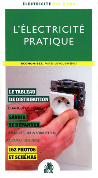 L'électricité pratique : économisez, faites-le vous-même ! : le tableau de distribution, changer un fusible, savoir se dépanner, installer un interrupteur, ajouter une prise, 162 photos et schémas Hobbies & Crafts