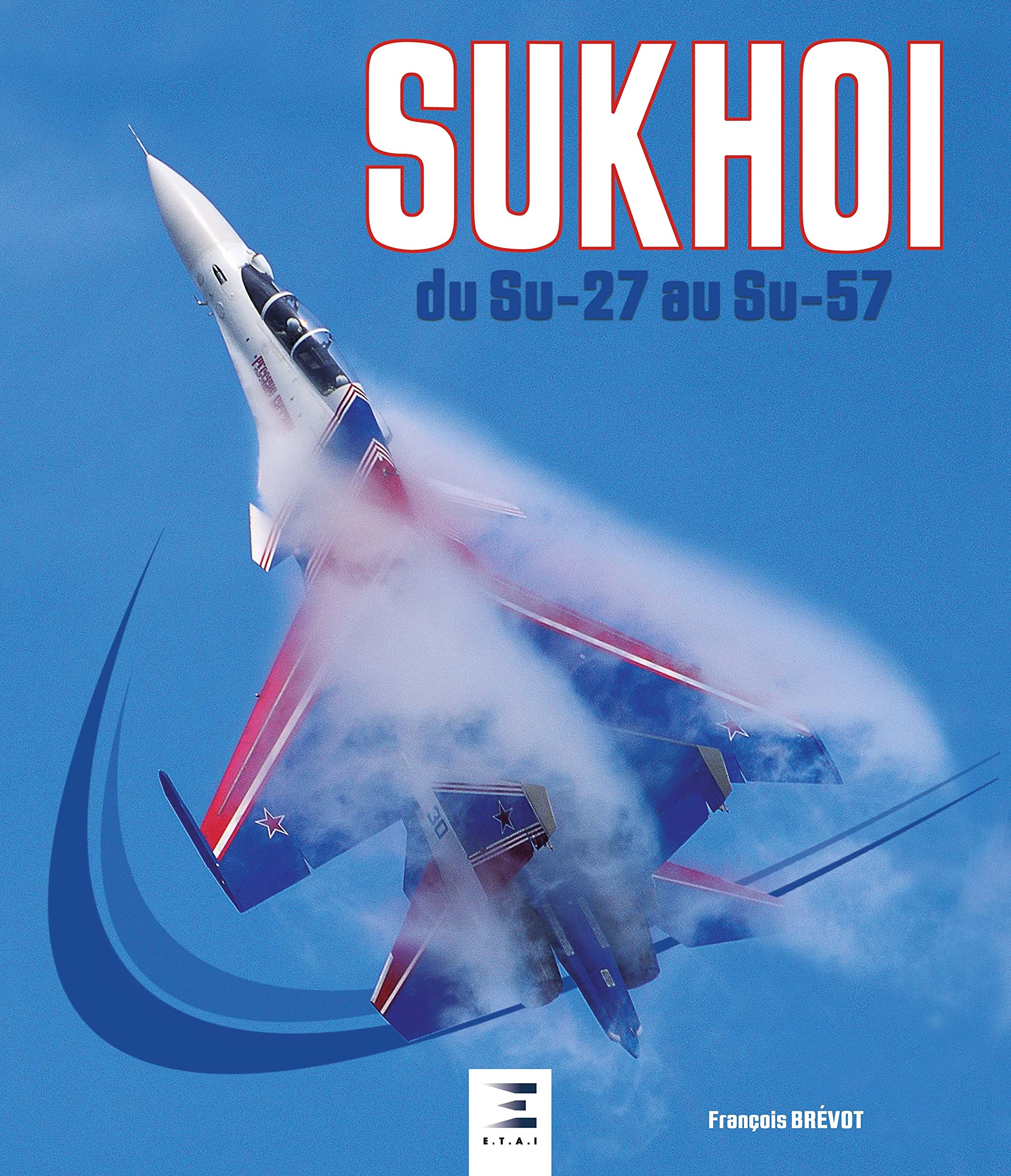 Sukhoi du Su-27 au Su-57 book