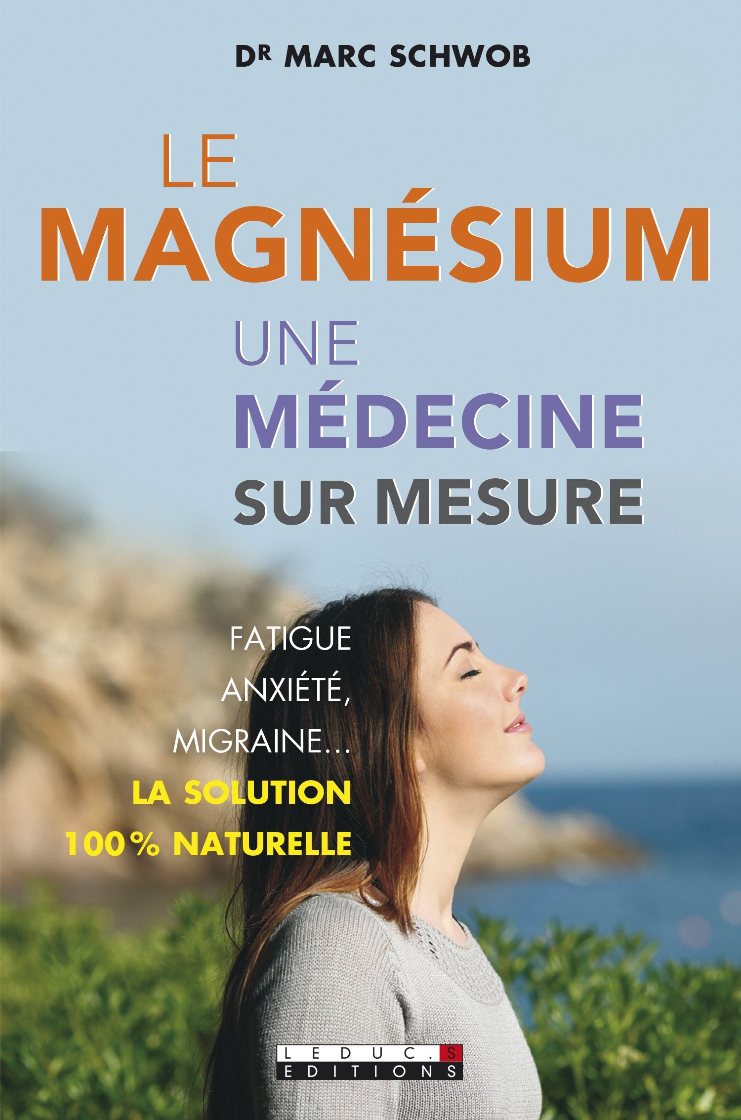 Le magnésium, une médecine sur mesure: Fatigue, anxiété, migraine...la solution 100% naturelle Books