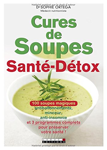 Cures de soupes santé-détox : 100 soupes magiques antiballonnements, minceur, anti-insomnie et 3 programmes complets pour préserver votre santé ! Leisure, Home & Garden