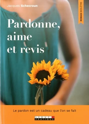 Pardonne, aime et revis: Le pardon est un cadeau que l'on se fait Books