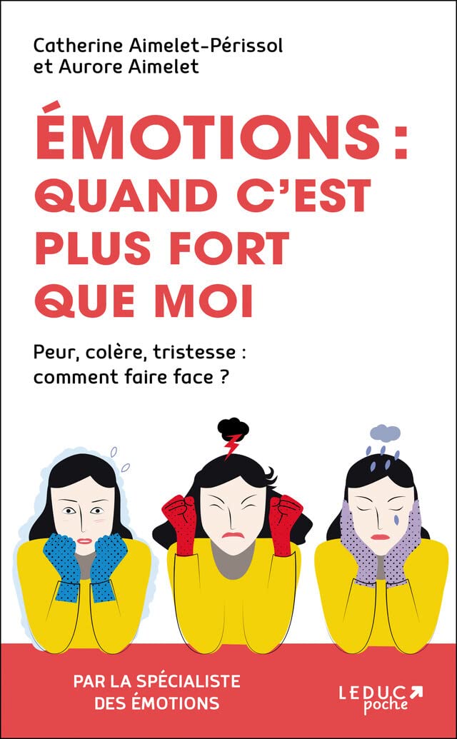 Emotions : Quand c'est plus fort que moi: Peur, colère, tristesse : comment faire face ? Self-help
