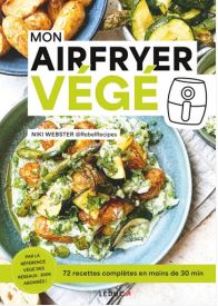 Mon Airfryer végé : 72 recettes complètes en moins de 30 min Leisure, Home & Garden