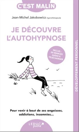 Je découvre l'autohypnose : pour venir à bout de ses angoisses, addictions, insomnies... book
