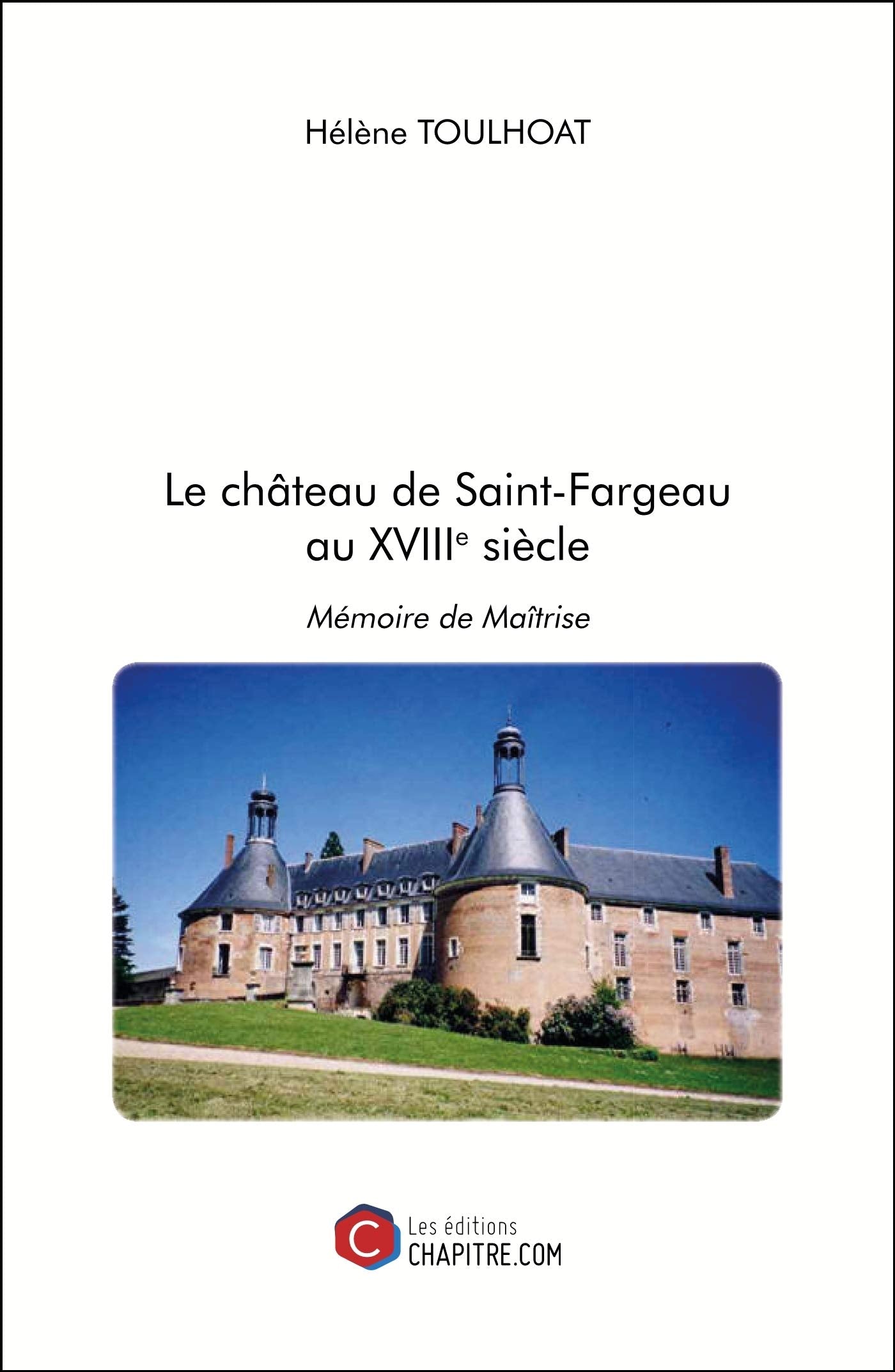 Le château de Saint-Fargeau au XVIIIe siècle - Mémoire de Maîtrise book
