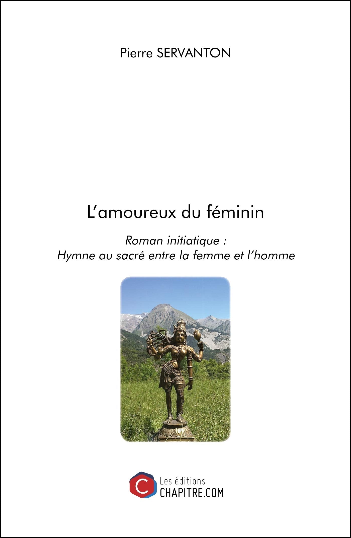 L’amoureux du féminin: Roman initiatique : Hymne au sacré entre la femme et l’homme Contemporary literature Books