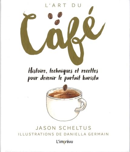 L'art du café: Histoire, techniques et recettes pour devenir le parfait barista Books