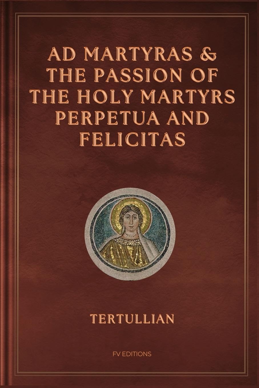 Ad Martyras and The Passion of the Holy Martyrs Perpetua and Felicitas Philosophy
