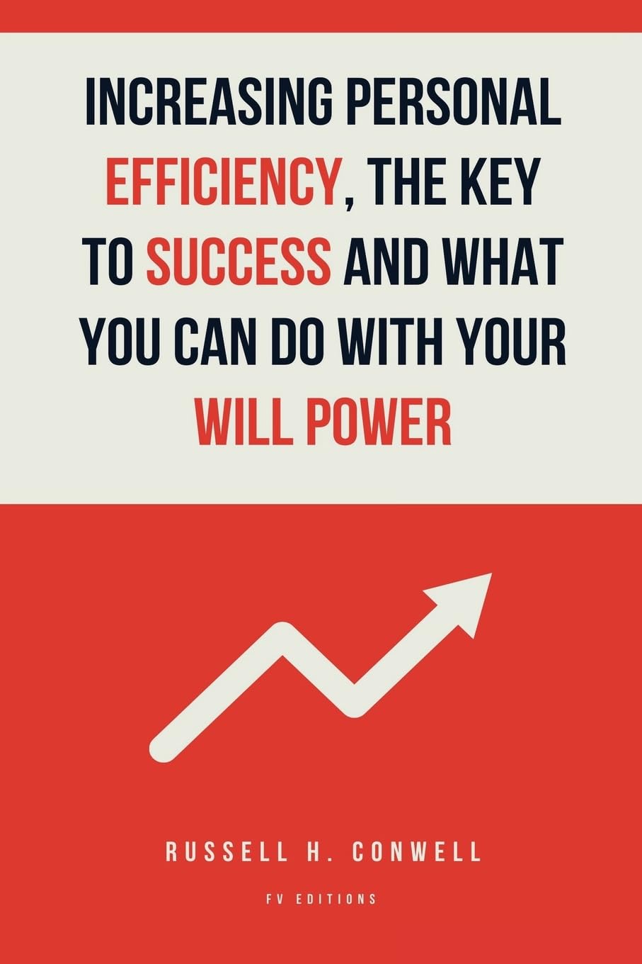 Increasing Personal Efficiency, The Key to Success and What you can do with your will power Business, Finance & Career