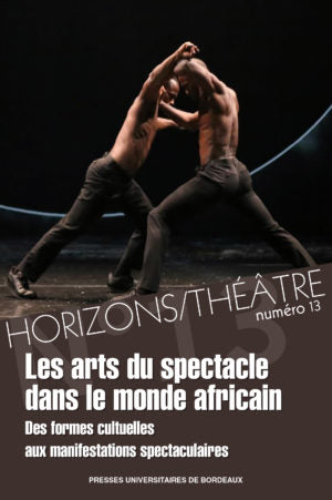 Horizons-Théâtre : revue d'études théâtrales, n° 13. Les arts du spectacle dans l'Afrique subsaharienne (1) : des formes cultuelles aux manifestations spectaculaires book