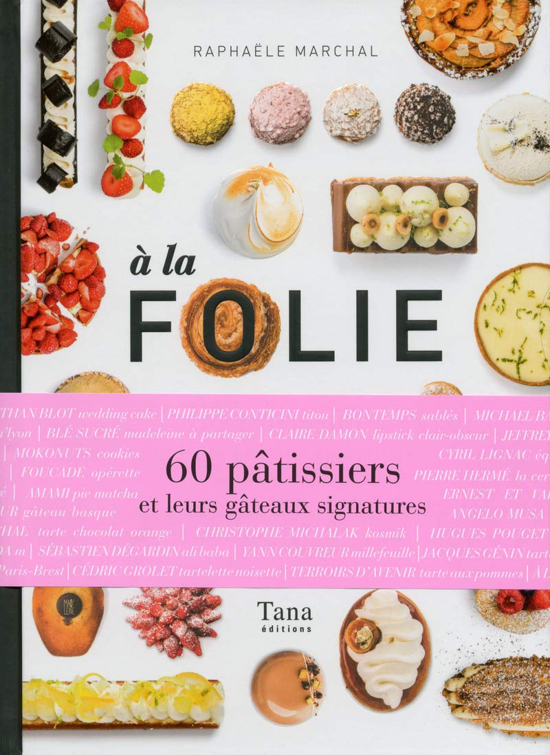 A la folie: 60 pâtissiers et leurs gâteaux signatures Leisure, Home & Garden