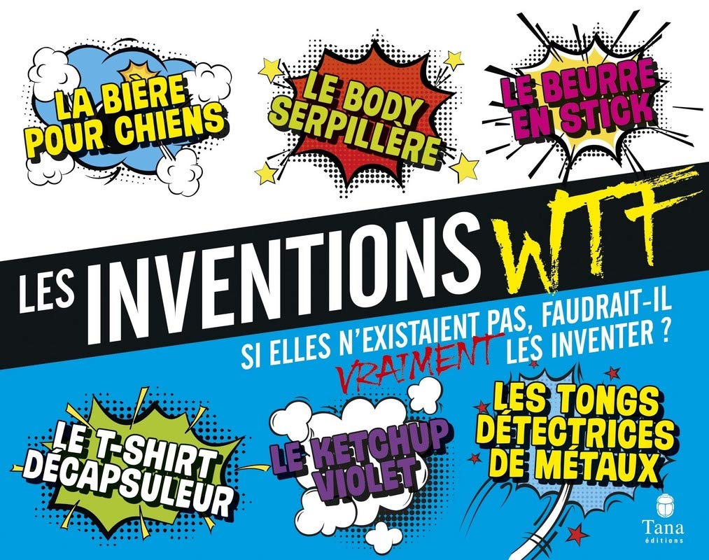 Les inventions WTF: Si elles n'existaient pas, faudrait-il vraiment les inventer ? Humour & Satire