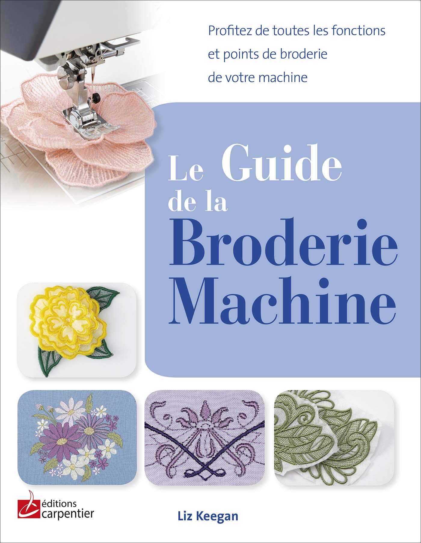 GUIDE DE LA BRODERIE MACHINE (LE): Profitez de toutes les fonctions et points de broderie de votre machine Books
