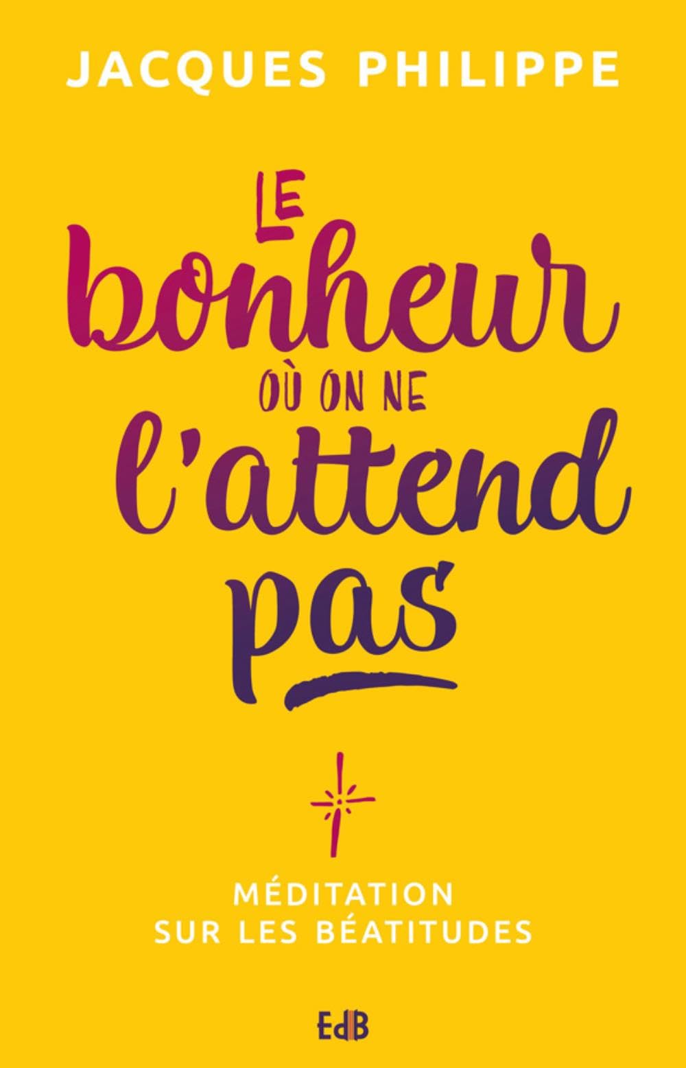 Le bonheur où on ne l'attend pas: Méditation sur les Béatitudes Religion & Esotericism