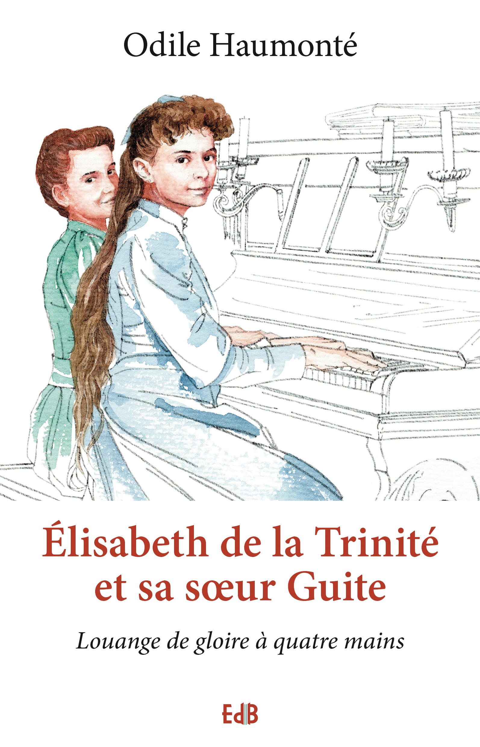 Elisabeth de la Trinité et sa soeur Guite : Louange de gloire à quatre mains Religion & Esotericism