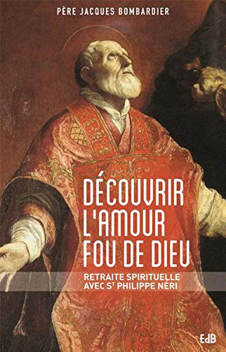 Découvrir l'amour fou de Dieu : retraite spirituelle avec saint Philippe Néri Religion & Esotericism