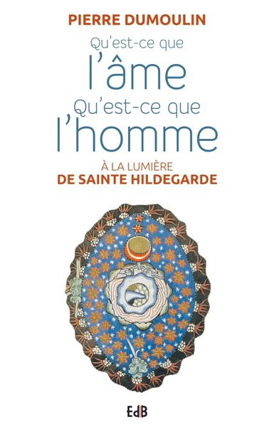 Qu'est-ce que l'âme, qu'est-ce que l'homme : à la lumière de sainte Hildegarde book