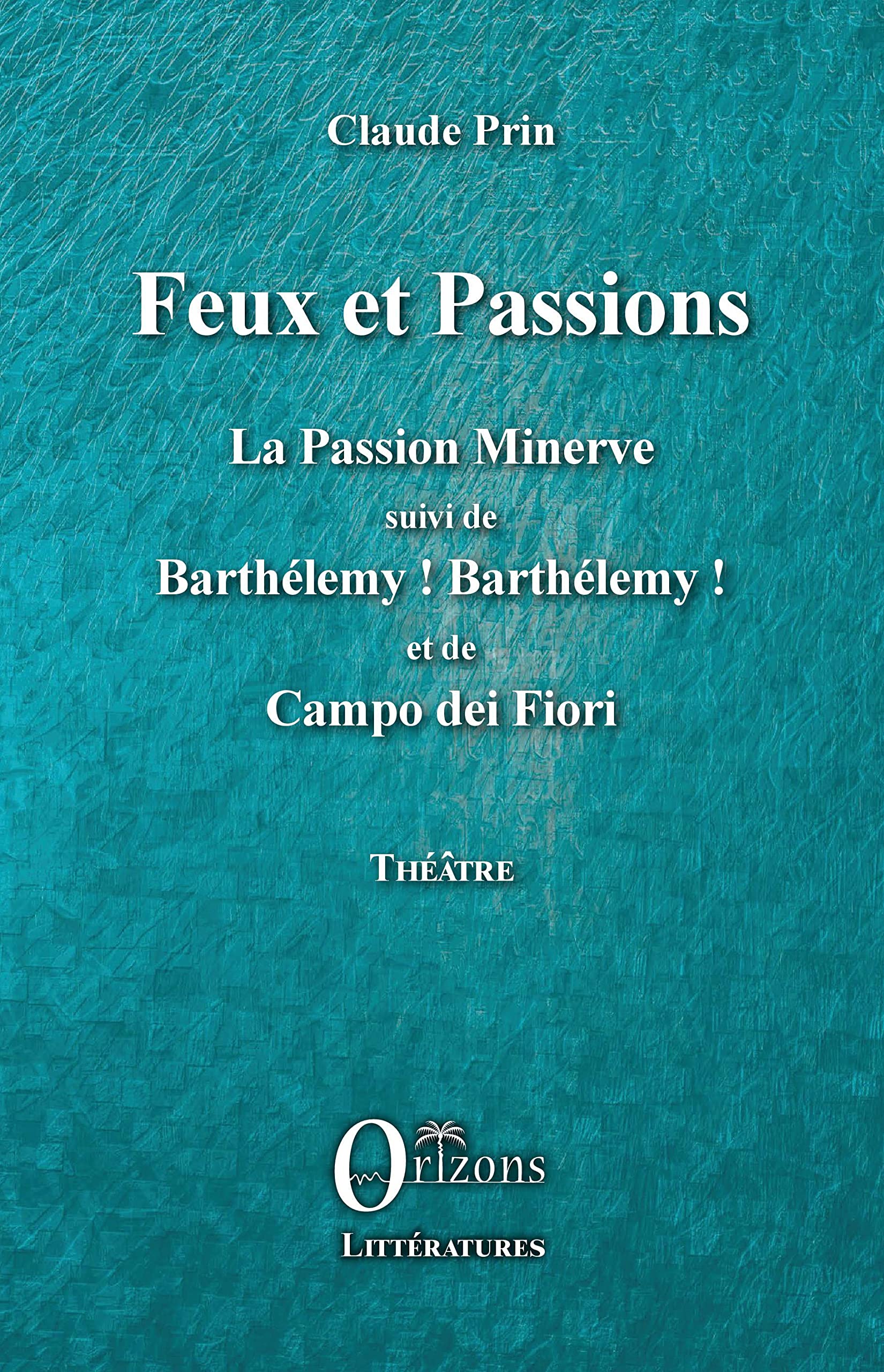 Feux et Passions: La Passion Minerve suivi de Barthélémy ! Barthélémy ! et de Campo dei Fiori book