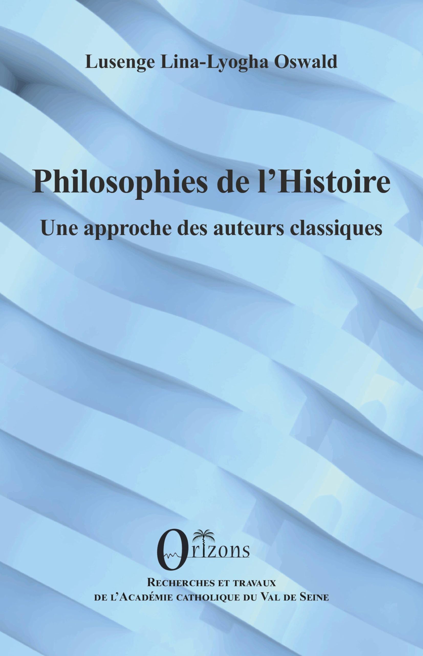 Philosophies de l'Histoire: Une approche des auteurs classiques Philosophy