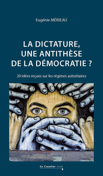 La dictature, une antithèse de la démocratie ? : 20 idées reçues sur les régimes autoritaires Politics & History