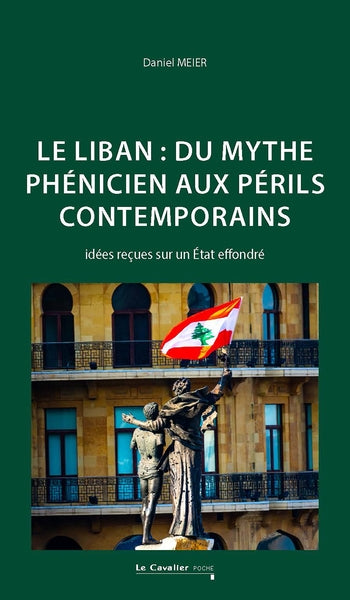 Le Liban : du mythe phénicien aux périls contemporains : idées reçues sur un Etat effondré Professional & Reference Books
