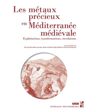 Les métaux précieux en Méditerranée médiévale : exploitations, transformations, circulations : actes du colloque international d'Aix-en-Provence des 6, 7 et 8 octobre 2016 book