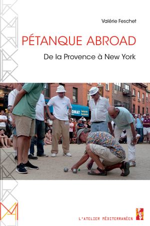Pétanque abroad : de la Provence à New York book