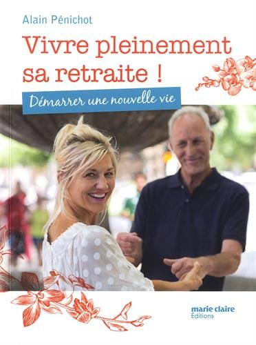 Vivre pleinement sa retraite ! : démarrer une nouvelle vie Books