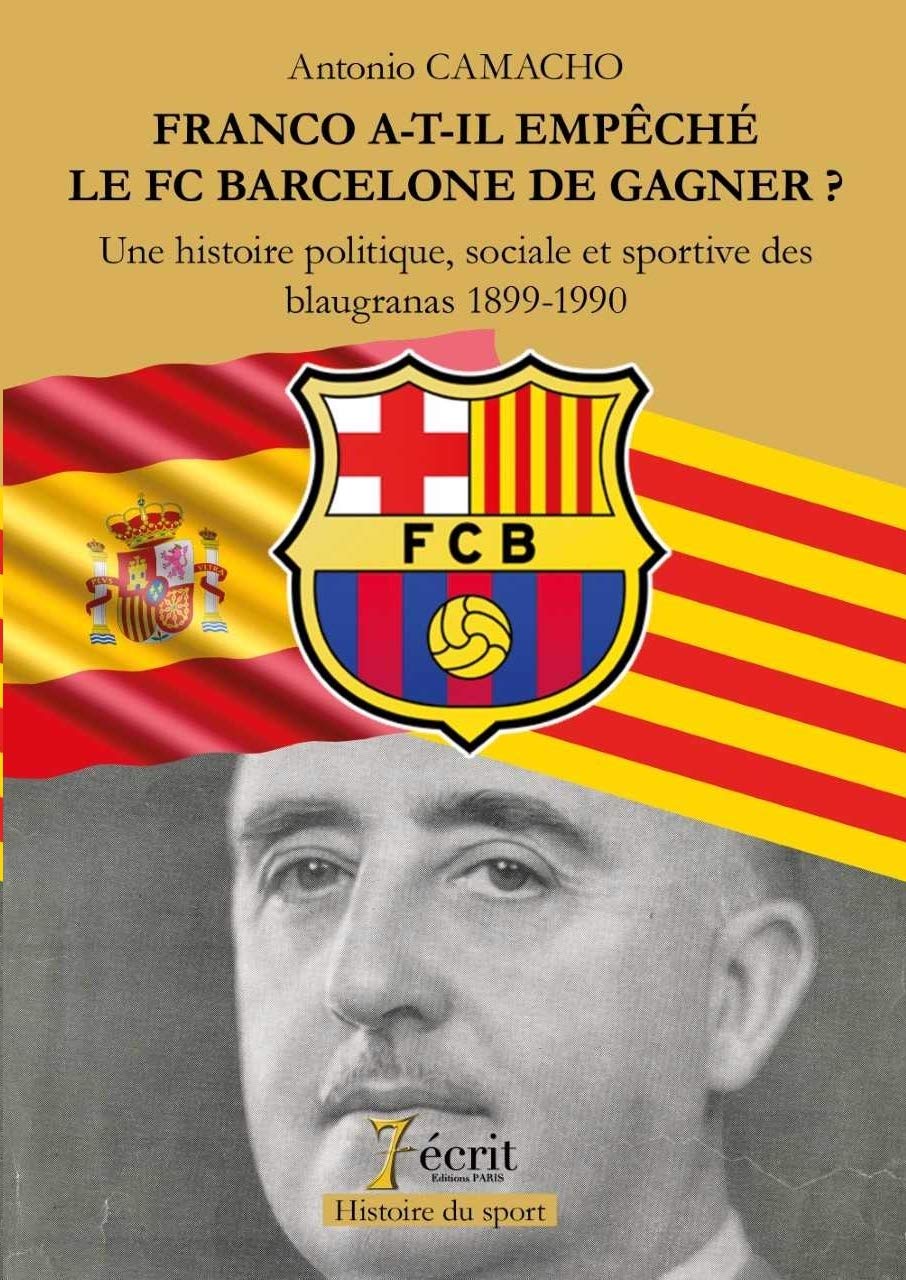 FRANCO A-T-IL EMPECHE LE FC BARCELONE DE GAGNER ? Une histoire politique, sociale et sportive des blaugranas 1899-1990 Leisure & Fun