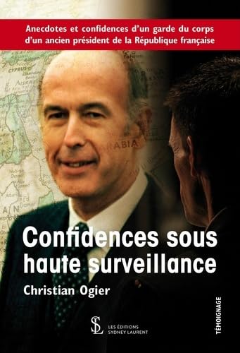 Confidences sous haute surveillance: Anecdotes et confidences d’un garde du corps d’un ancien président de la République française book