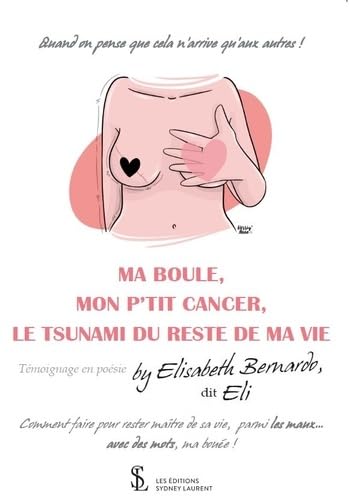 MA BOULE, MON P’TIT CANCER, LE TSUNAMI DU RESTE DE MA VIE: Quand on pense que cela n’arrive qu’aux autres !- Comment faire pour rester maitre de sa vie, parmi les maux… avec des mots, ma bouée ! Books