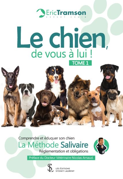 Le chien, de vous à lui ! TOME 1: Comprendre et éduquer son chien – La méthode Salivaire – Réglementation et obligations Pets