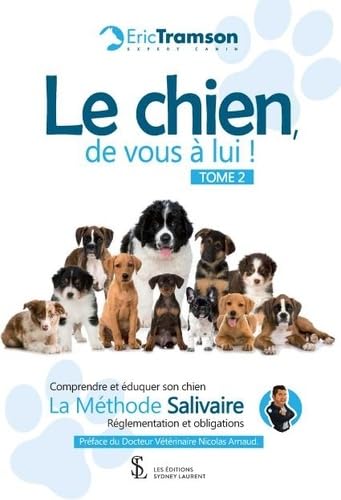 Le chien, de vous à lui ! TOME 2: Comprendre et éduquer son chien – La méthode Salivaire – Réglementations et obligations Pets