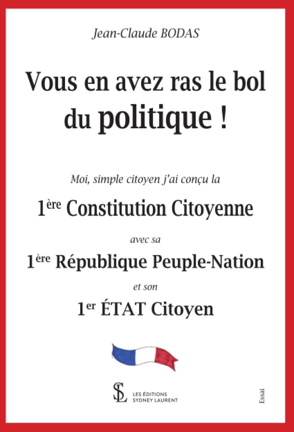 Vous en avez ras le bol du politique !: Moi, simple citoyen j’ai conçu la 1ère Constitution Citoyenne avec sa 1 ère République Peuple -Nation et son 1er ETAT citoyen book