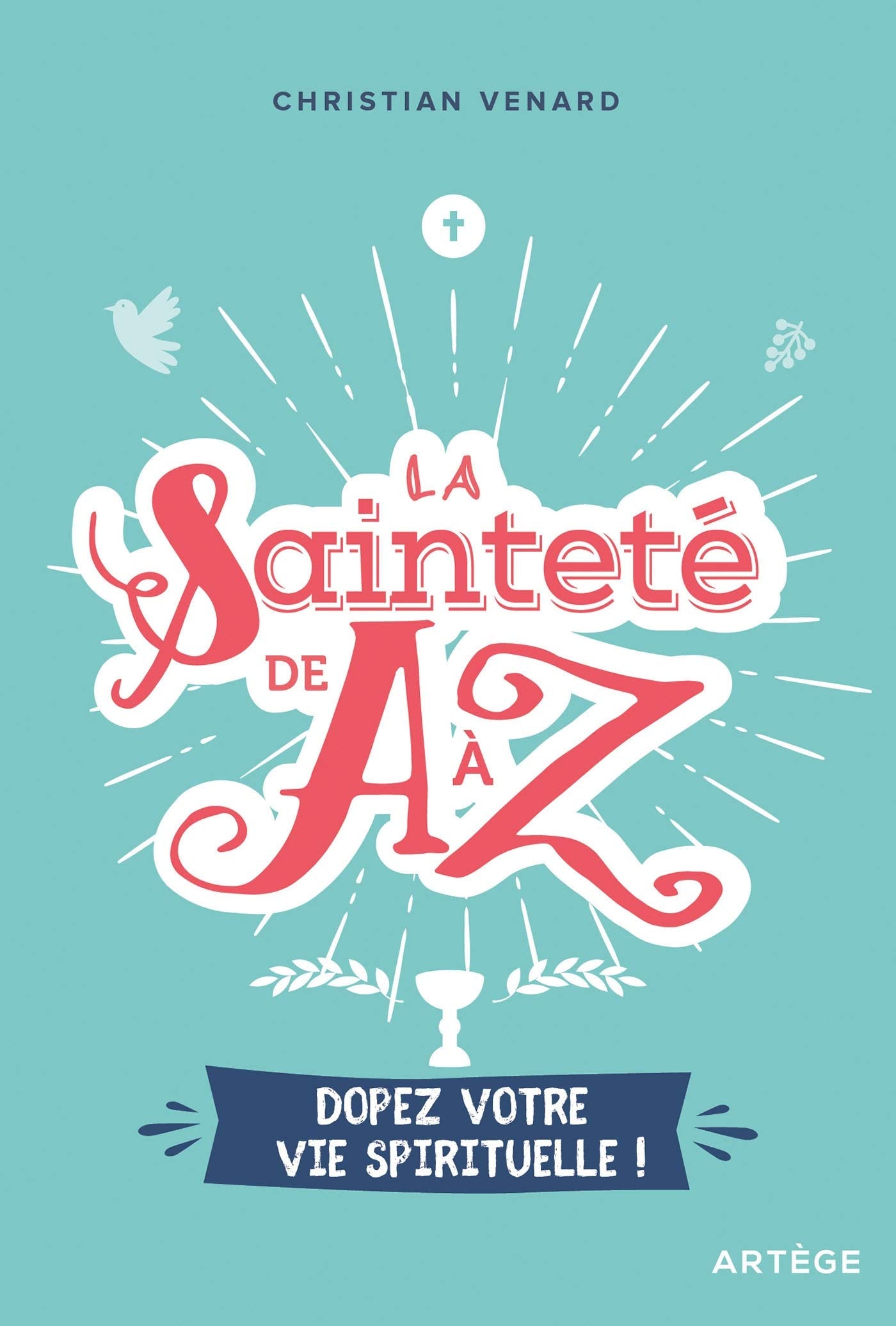 La sainteté de A à Z: Dopez votre vie spirituelle ! Religion & Esotericism
